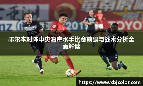墨尔本对阵中央海岸水手比赛前瞻与战术分析全面解读